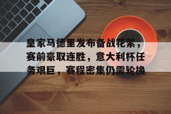 关于皇家马德里发布备战花絮，赛前豪取连胜，意大利杯任务艰巨，赛程密集仍需轮换的信息-万博体育